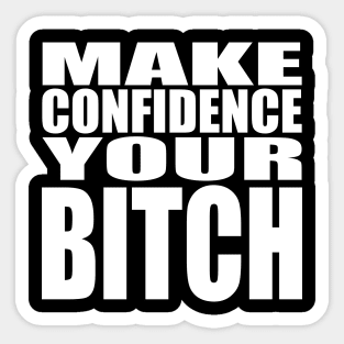 Make confidence your bitch Sticker